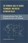 The Pervasive Role of Science, Technology, and Health in Foreign Policy: Imperatives for the Department of State (Compass Series)