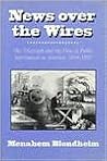 News over the Wires: The Telegraph and the Flow of Public Information in America, 1844-1897 (Harvard Studies in Business History)