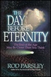 The Day Before Eternity: The End of the Age May Be Closer Than You Think
