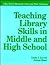 Teaching Library Skills in Middle and High School: A How-To-Do-It Manual (How-To-Do-It Manuals for School and Public Librarians ; No. 11)