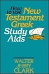 How to Use New Testament Greek Study Aids How to Use New Testament Greek Study Aids