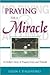 Praying for a Miracle: A Mother's Story of Tragedy, Hope and Triumph