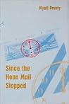 Since the Noon Mail Stopped Since the Noon Mail Stopped