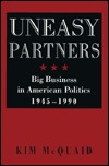 Uneasy Partners: Big Business in American Politics, 1945-1990 (The American Moment)