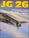 Jg 26: Photographic History of the Luftwaffe's Top Guns Jg 26: Photographic History of the Luftwaffe's Top Guns