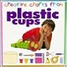 Plastic Cups (Creative Crafts from) Plastic Cups (Creative Crafts from)
