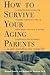 How to Survive Your Aging Parents by Raeann Berman
