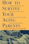 How to Survive Your Aging Parents: So You and They Can Enjoy Life, Second Edition