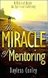 The Miracle of Mentoring: A Biblical Guide to Spiritual Fathering The Miracle of Mentoring: A Biblical Guide to Spiritual Fathering