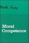 Moral Competence: An Application of Modal Logic to Rationalistic Psychology (Studies in Philosophy, No.28) Moral Competence: An Application of Modal Logic to Rationalistic Psychology (Studies in Philosophy, No.28)