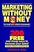 Marketing Without Money for Small and Midsize Businesses! : 300 Free and Cheap Ways to Increase Your Sales!
