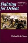 Fighting for Defeat: Union Military Failure in the East, 1861-1865