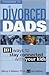 Divorced Dads: 101 Ways to Stay Connected With Your Kids (The Staying Connected Series)