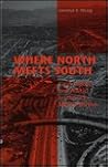 Where North Meets South: Cities, Space, and Politics on the United States-Mexico Border Where North Meets South: Cities, Space, and Politics on the United States-Mexico Border