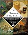 The Elements of Fly fishing : A Comprehensive Guide to the Equipment, Techniques, and Resources of the Sport