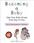 Becoming a Baby: How Your Baby Grows from Day-to-Day