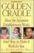 The Golden Cradle: How the Adoption Establishment Works-And How to Make It Work for You