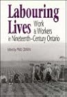 Labouring Lives: Work and Workers in Nineteenth-Century Ontario (Ontario Historical Studies Series) Labouring Lives: Work and Workers in Nineteenth-Century Ontario (Ontario Historical Studies Series)