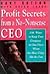 Profit Secrets from a No-Nonsense Ceo: 153 Ways to Keep Your Company in One Piece When the Blue Chips Hit the Fan