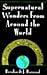 Supernatural Wonders from Around the World