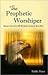 The Prophetic Worshiper: Heaven's Sounds in the Hearts of a Lovesick Generation