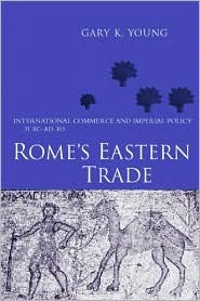 Rome's Eastern Trade: International Commerce and Imperial Policy 31 BC - AD 305 (Hardcover)