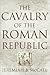 The Cavalry of the Roman Re...