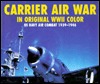 Carrier Air War in Original WWII Color: US Navy Air Combat 1939-1946 (Hardcover)