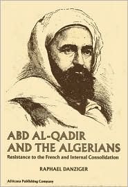 Abd Al Qadir and the Algerians: Resistance to the French and Internal Consolidation (Hardcover)