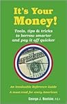It's Your Money! Tools, Tips and Trick to Borrow Smarter and Pay it Off Quicker