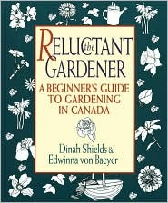 The Reluctant Gardener: A Beginner's Guide To Gardening In Canada (Paperback)