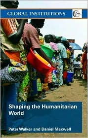 Shaping the Humanitarian World (Global Institutions)