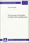 The Concept of Centrality in Urban Form and Structure (Europäische Hochschulschriften / European University Studies / Publications Universitaires Européennes)