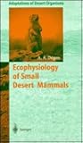 Ecophysiology of Small Desert Mammals (Adaptations of Desert Organisms) Ecophysiology of Small Desert Mammals (Adaptations of Desert Organisms)