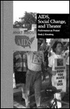 AIDS, Social Change, and Theater : Performance as Protest (Garland Studies in American Popular History and Culture)