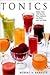 Tonics: More Than 100 Recip...