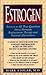 Estrogen: Answers to All Your Questions About Hormone Replacement Therapy and Natural Alternatives