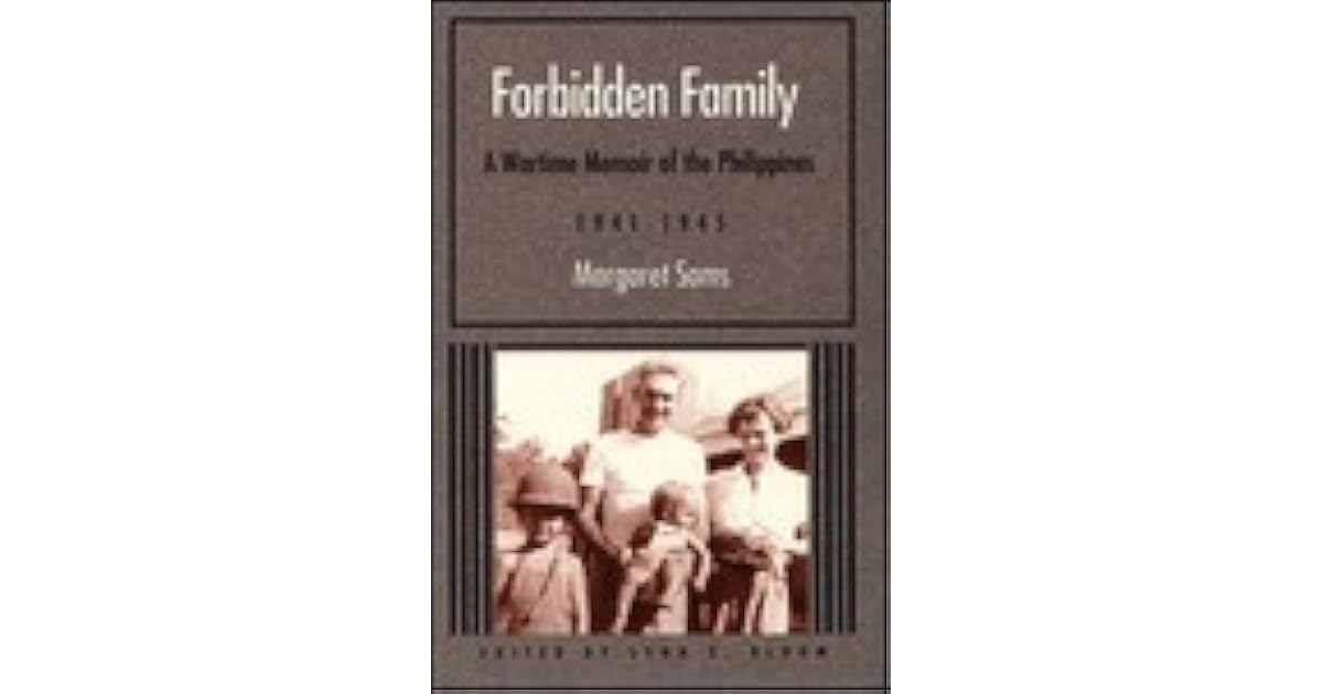 Forbidden Family: A Wartime Memoir Of The Philippines, 1941 1945 by