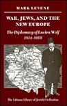 War, Jews and the New Europe: Diplomacy of Lucien Wolf, 1914-19 (The Littman Library of Jewish Civilization)