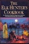 The Elk Hunter's Cookbook: A Collection of Favorite Recipes from Members of the Rocky Mountain Elk Foundation