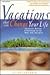 Vacations That Can Change Your Life: Adventures, Retreats and Workshops for the Mind, Body and Spirit