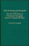 The Woman Evangelist: The Life and Times of Charismatic Evangelist Maria B. Woodworth-Etter