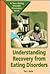 Understanding Recovery from Eating Disorders (Teen Eating Disorder Prevention Book)