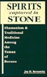 Spirits Captured in Stone: Shamanism and Traditional Medicine Among the Taman of Borneo Spirits Captured in Stone: Shamanism and Traditional Medicine Among the Taman of Borneo