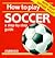 How to Play Soccer by Liz French
