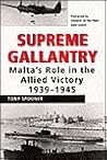 Supreme Gallantry: Malta's Role in the Allied Victory 1939-1945