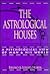 The Astrological Houses: A Psychological View Of Man & His World