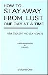How To Stay Away From Lust One Day At A Time (Volume One) How To Stay Away From Lust One Day At A Time (Volume One)