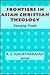 Frontiers in Asian Christian Theology: Emerging Trends