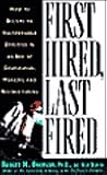 First Hired, Last Fired: How to Make Yourself Indispensable in an Age of Downsizing, Mergers, and Restructuring First Hired, Last Fired: How to Make Yourself Indispensable in an Age of Downsizing, Mergers, and Restructuring